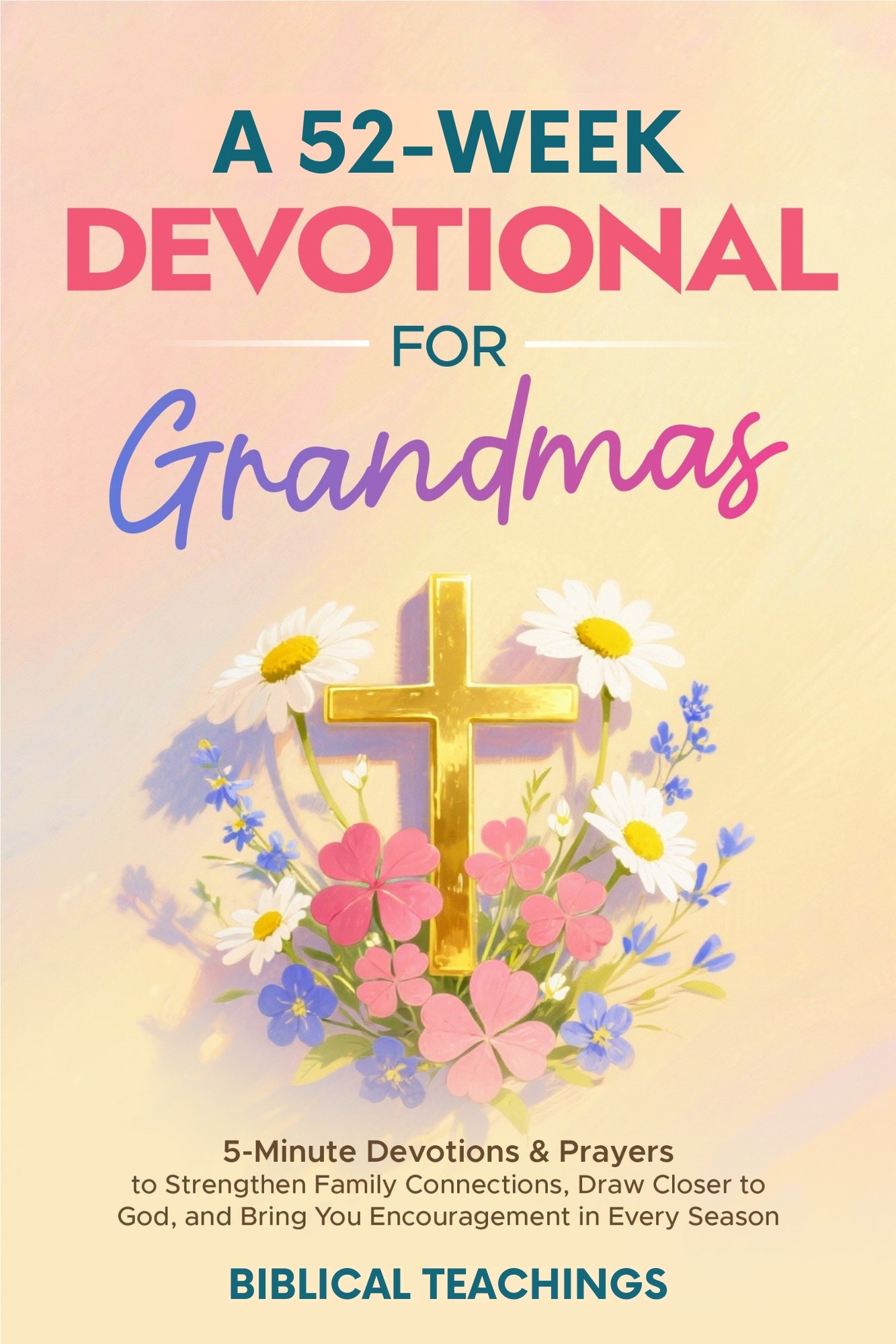 A 52-Week Devotional for Grandmas: 5-Minute Devotions & Prayers to Strengthen Family Connections, Draw Closer to God, and Bring You Encouragement in Every Season